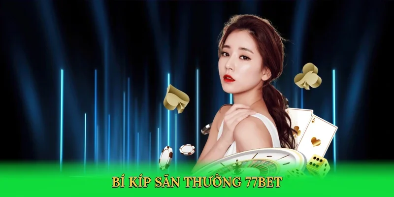 Bí kíp săn thưởng 77Bet