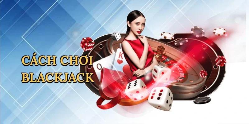 Cách chơi blackjack