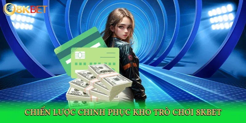 chien-luoc-chinh-phuc-kho-tro-choi-8kbet-4