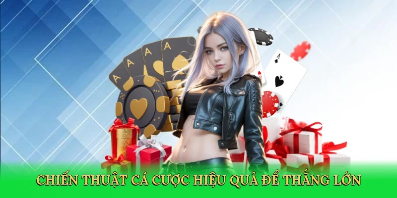 Chiến thuật cá cược hiệu quả để thắng lớn