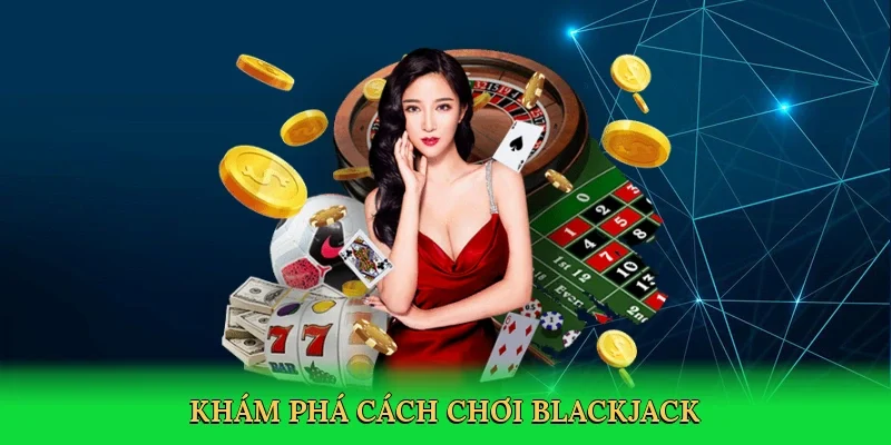 Khám phá Cách chơi blackjack