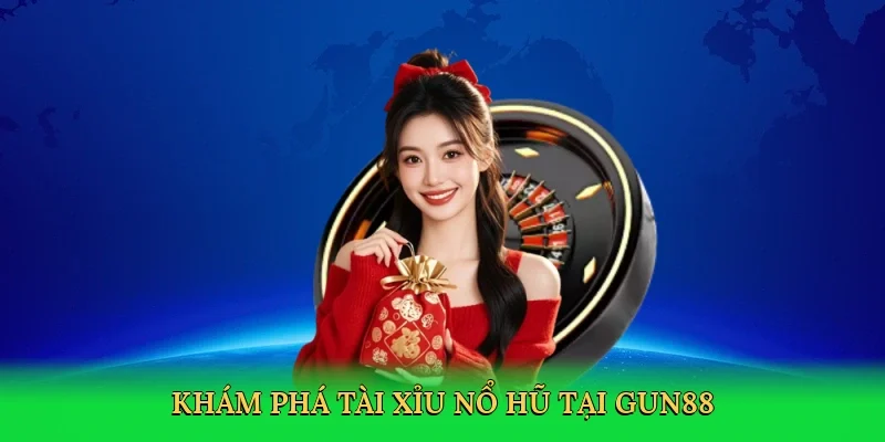 Khám phá tài xỉu nổ hũ tại Gun88