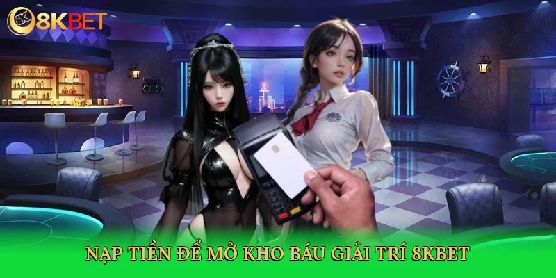nap-tien-de-mo-kho-bau-giai-tri-8kbet-2