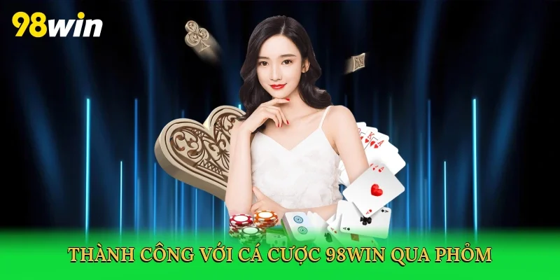 Thành công với cá cược 98win qua phỏm
