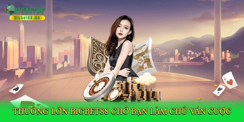 Thưởng lớn Bigbet88 chờ bạn làm chủ ván cược
