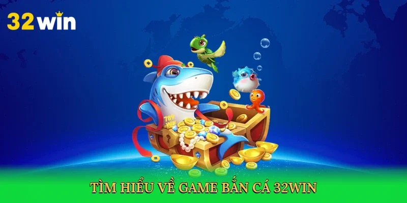 tim-hieu-ve-game-ban-ca-32win-2