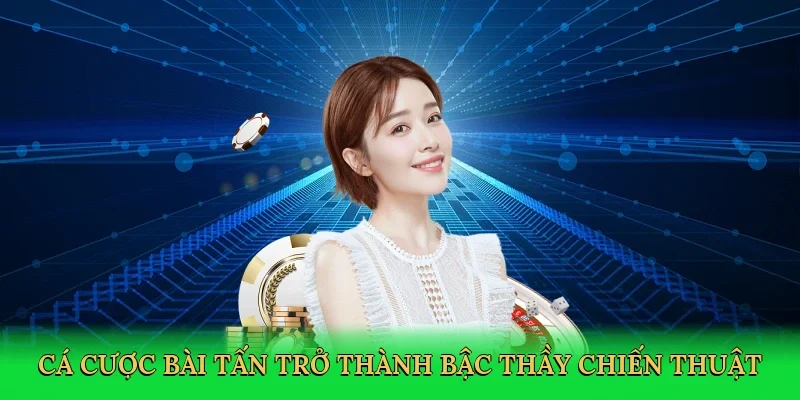Cá cược bài tấn trở thành bậc thầy chiến thuật