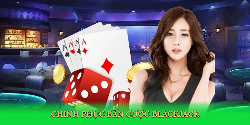 Chinh phục bàn cược blackjack