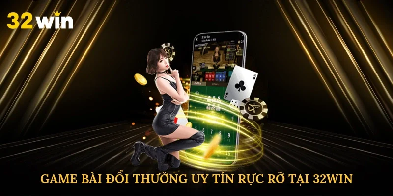 game-bai-doi-thuong-uy-tin-ruc-ro-tai-32win-2