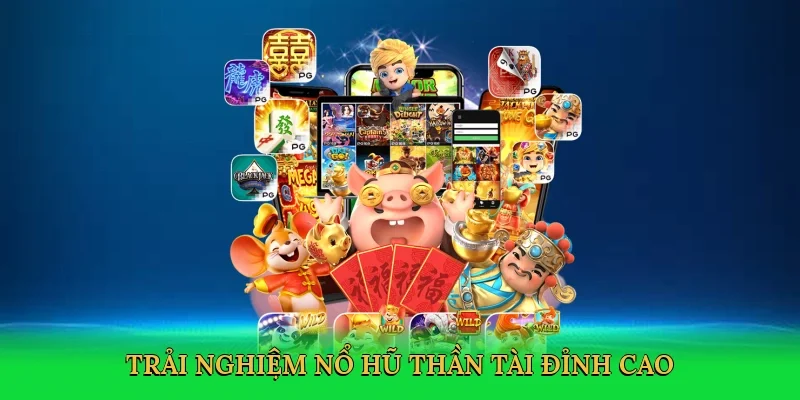 Trải nghiệm nổ hũ thần tài đỉnh cao