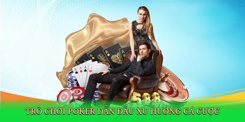 Trò chơi poker dẫn đầu xu hướng cá cược
